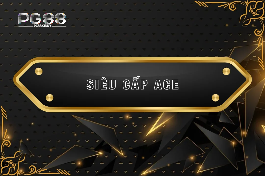 Tất tần tật về bộ môn siêu cấp ace siêu hot tại pg88